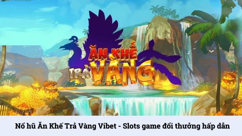 Nổ hũ Ăn Khế Trả Vàng Vibet - Slots game đổi thưởng hấp dẫn