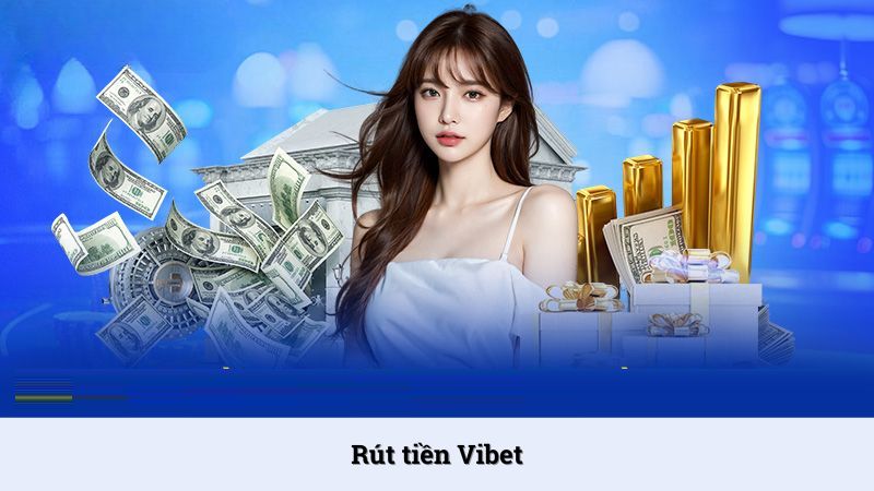 Rút tiền Vibet qua 4 phương thức đơn giản