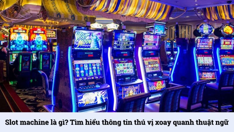 Slot machine là gì? Tìm hiểu thông tin xoay quanh thuật ngữ