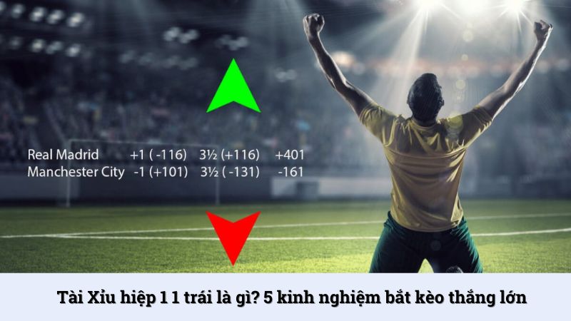 Tài Xỉu hiệp 1 1 trái là gì? 5 kinh nghiệm bắt kèo thắng lớn