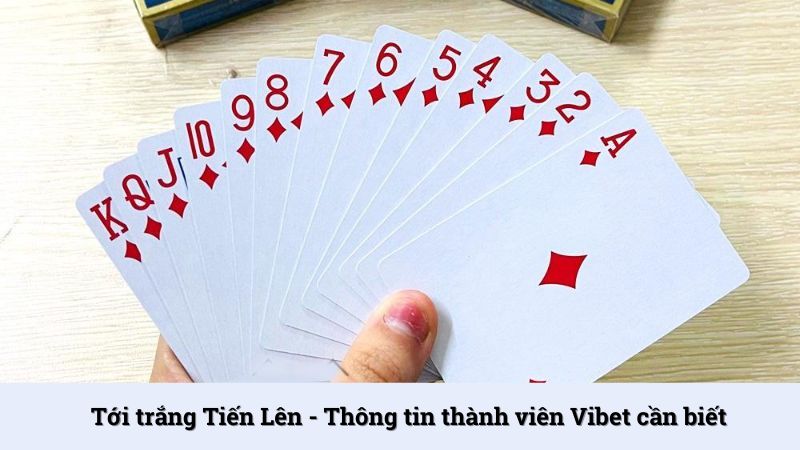Tới trắng Tiến Lên - Thông tin thành viên Vibet cần biết
