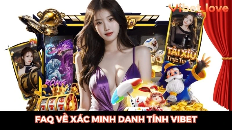 Giải đáp thắc mắc về hướng dẫn xác minh danh tính VIBET