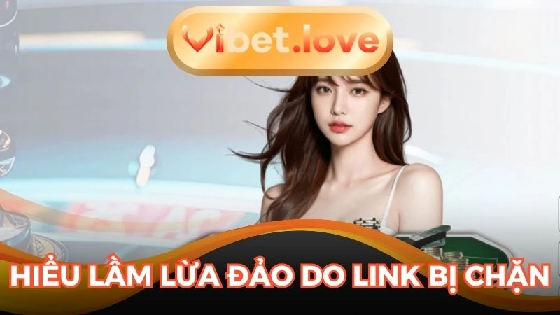 Hiểu lầm VIBET lừa đảo do link bị chặn